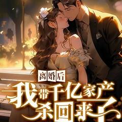 离婚后，我带千亿家产杀回来了