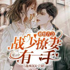 婚情告急：战少撩妻有一手
