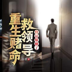 重生赌命救领导，官运爆棚了
